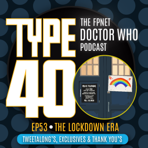 TYPE 40: A Doctor Who Podcast  Episode 53: The Lockdown Era – Tweetalong’s, Exclusives and Thank you’s