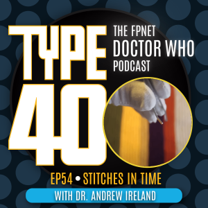 TYPE 40: A Doctor Who Podcast  Episode 54: Stitches in Time with Dr. Andrew Ireland
