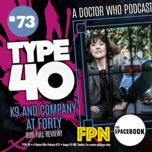 Type 40 • A Doctor Who Podcast  Episode 73: K9 and Company at 40: A Girl’s Best Friend Review!