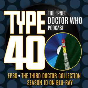 TYPE 40: A Doctor Who Podcast  Episode 30: The Third Doctor Collection - Season 10 on Blu-Ray