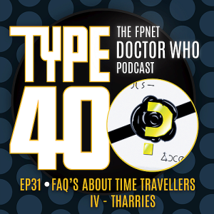 TYPE 40: A Doctor Who Podcast  Episode 31: FAQ's About Time Travellers IV – Tharries