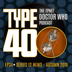 TYPE 40: A Doctor Who Podcast  Episode 34: Series 12 News – Autumn 2019