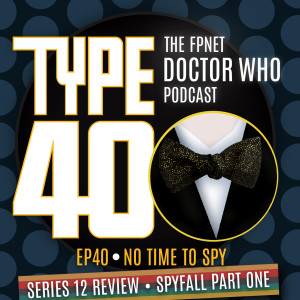 TYPE 40: A Doctor Who Podcast  Episode 40: No Time to Spy – Series 12 Review Spyfall Part One