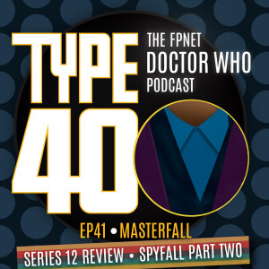 TYPE 40: A Doctor Who Podcast  Episode 41: Masterfall – Series 12 Review Spyfall Two