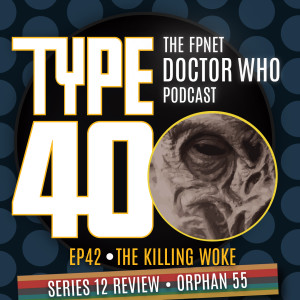 TYPE 40: A Doctor Who Podcast  Episode 42: The Killing Woke – Series 12 Review Orphan 55