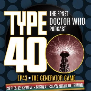 TYPE 40: A Doctor Who Podcast  Episode 43: The Generator Game – Series 12 Review Nikola Tesla’s Night of Terror