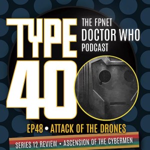 TYPE 40: A Doctor Who Podcast  Episode 48: Attack of the Drones  – Series 12 Review Ascension of the Cybermen
