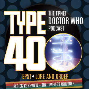 TYPE 40: A Doctor Who Podcast  Episode 51: Lore and Order – Series 12 Review The Timeless Children