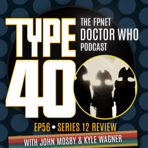 TYPE 40: A Doctor Who Podcast  Episode 56: Series 12 Review with John Mosby & Kyle Wagner