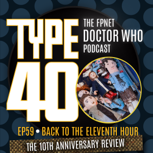 TYPE 40: A Doctor Who Podcast  Episode 59: Back to The Eleventh Hour