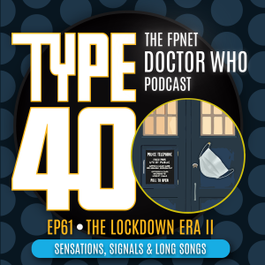 TYPE 40: A Doctor Who Podcast  Episode 61: The Lockdown Era II – Sensation’s, Signals & Long Song’s