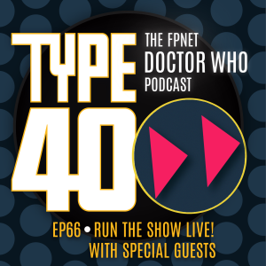 TYPE 40: A Doctor Who Podcast  Episode 66: Run the Show