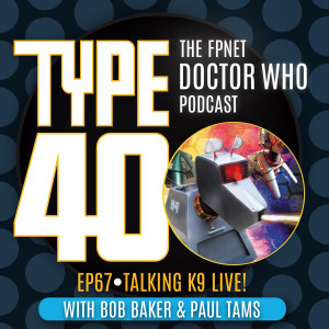 TYPE 40: A Doctor Who Podcast  Episode 67: Talking K9