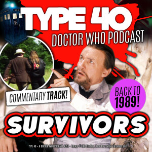 Type 40 • A Doctor Who Podcast Episode 153: Survivors