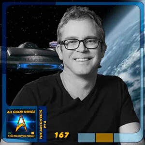 All Good Things A Star Trek Universe Podcast Ep. 167: Architects, pt4: Brannon Braga