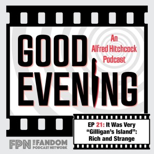 Good Evening Episode 21: It Was Very “Giiligan's Island”: Rich and Strange