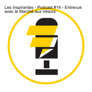 Les Inspirantes - Podcast #14 - Entrevue avec le Marché aux trésors