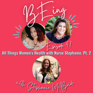 EPISODE 47: All Things Women Health with Nurse Stephanie, Part 2