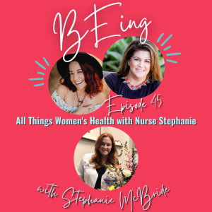 EPISODE 45: All Things Women’s Health with Nurse Stephanie