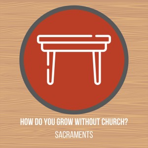 The Common Table // How do you grow without church: Sacrament
