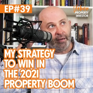 My Strategy To Win in the 2021 Property Boom