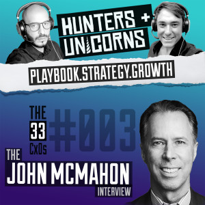 Hunters + Unicorns: The 33 CxOs - The John McMahon Interview 003