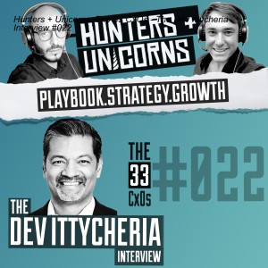 Hunters + Unicorns: The 33 CxOs - The Dev Ittycheria Interview #022