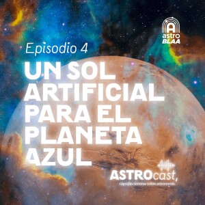 AstroCast 4 • Un sol artificial para el planeta azul