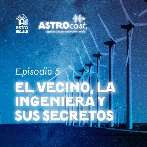 AstroCast 5 • El vecino, la ingeniera y sus secretos