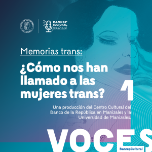 Voces Banrepcultural • Especial Memorias Trans 1: ¿Cómo nos han llamado a las mujeres trans?