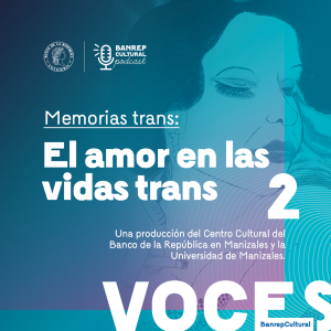 Voces Banrepcultural • Especial Memorias Trans 2: El amor en las vidas trans