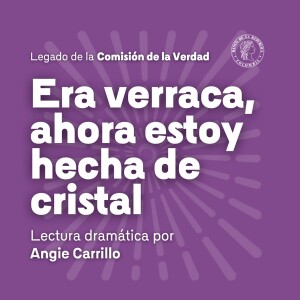 Comisión de La Verdad 03 - Era verraca, ahora estoy hecha de cristal