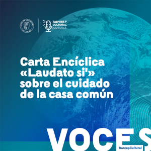 Voces Banrepcultural 11 - Carta Encíclica «Laudato si» sobre el cuidado de la casa común