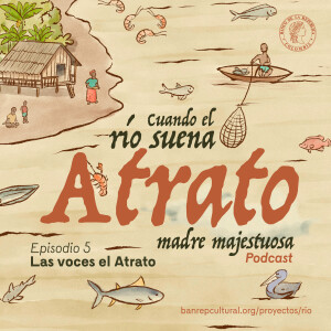 Cap 5. Atrato, madre majestuosa: Las voces del Atrato