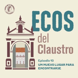 Ecos del Claustro 10 - Un nuevo lugar para encontrarse