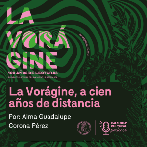 La Vorágine 08 - La Vorágine, a cien años de distancia