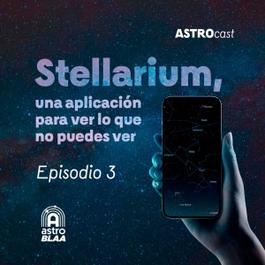 AstroCast 3 • Stellarium: una aplicación para ver lo que no puedes ver