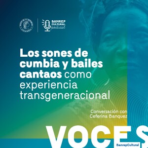 Voces Banrepcultural 10 - Los sones de cumbia y bailes cantaos como experiencia transgeneracional. Conversación con Ceferina Banquez