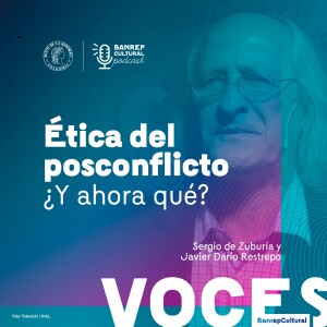 Voces banrepcultural 12 - Ética del posconflicto ¿Y ahora qué? Por Sergio De Zubiría y Javier Darío Restrepo