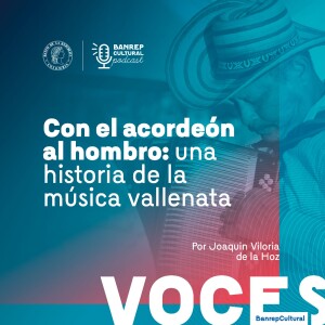 Voces Banrepcultural 9 - Con el acordeón al hombro: una historia de la música vallenata, por Joaquín Viloria de la Hoz