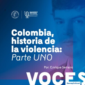 Voces Banrepcultural 1 • Colombia, historia de la violencia: desde la Guerra de los Mil días hasta el Bogotazo