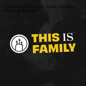 This Is Family S1 EP2: Family Devotion, Prayer & Worship