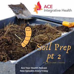 Outdoor Soil Preparation Part 2 / Erin Hanley | Ace Your Health Podcast | Dr. Achint Choksy (Video)