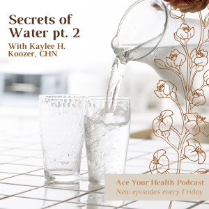 Secrets of Water Part 2 - Kaylee Koozer - Ace Integrative Health - Dr Achint Choksy (Video)