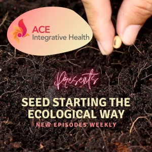 Seed Starting the Ecological Way pt 1 / Erin Hanley | Ace Your Health Podcast | Dr. Achint Choksy (Video)