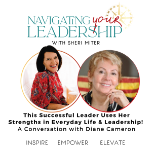 This Successful Leader Uses Her Strengths in Everyday Life & Leadership! A Conversation with Diane Cameron! S3/Ep26