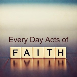 Every Day Acts of Faith