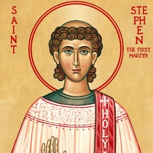 Feast of Saint Stephen Homily
