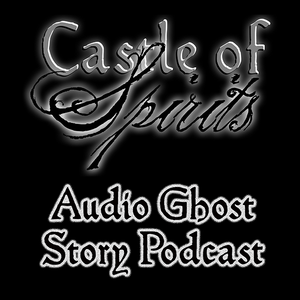 Castle of Spirits Audio Ghost Stories Podcast #14
