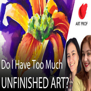 UNFINISHED ART: Do I Have Too Much?